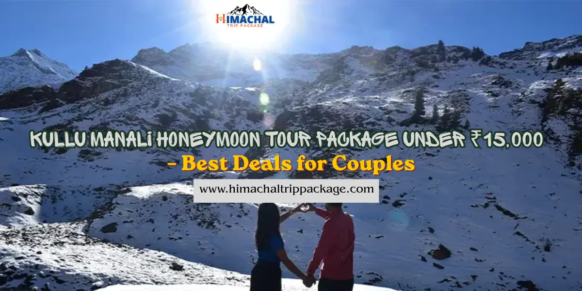 Kullu Manali Honeymoon Tour Package Under ₹15,000 for Couple